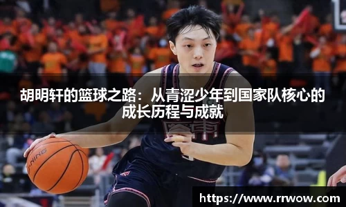 胡明轩的篮球之路：从青涩少年到国家队核心的成长历程与成就