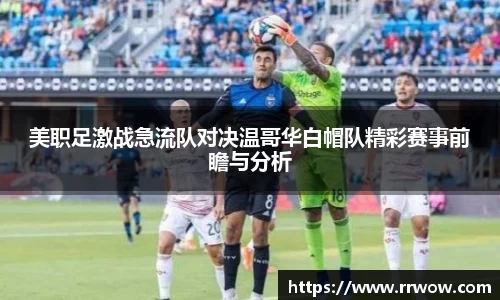 美职足激战急流队对决温哥华白帽队精彩赛事前瞻与分析